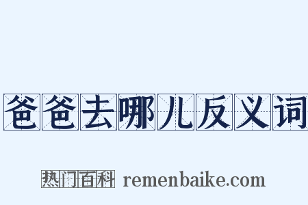 爸爸去哪儿反义词是什么意思的图片